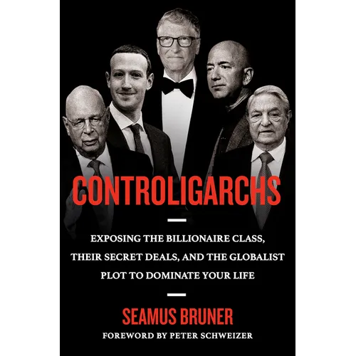 Controligarchs: Exposing the Billionaire Class, Their Secret Deals, and the Globalist Plot to Dominate Your Life - Hardcover