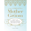 The Complete Mother of the Groom: How to Be Graceful, Helpful and Happy During This Special Time - Paperback