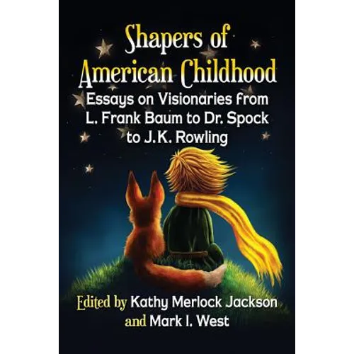 Shapers of American Childhood: Essays on Visionaries from L. Frank Baum to Dr. Spock to J.K. Rowling - Paperback