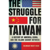 The Struggle for Taiwan: A History of America, China, and the Island Caught Between - Hardcover