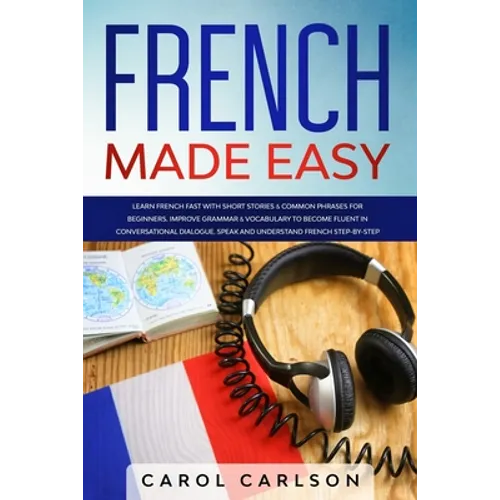 French Made Easy: Learn French Fast with Short Stories & Common Phrases for Beginners. Improve Grammar & Vocabulary to Become Fluent in - Paperback