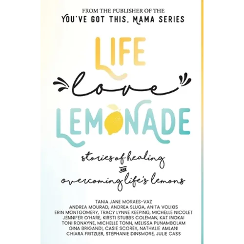 Life, Love, Lemonade: Stories of Healing and Overcoming Life's Lemons - Paperback