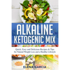 Alkaline Ketogenic Mix: Quick, Easy, and Delicious Recipes & Tips for Natural Weight Loss and a Healthy Lifestyle - Paperback