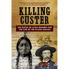 Killing Custer: The Battle of Little Bighorn and the Fate of the Plains Indians - Paperback