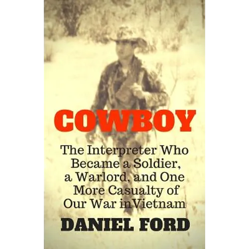 Cowboy: The Interpreter Who Became a Soldier, a Warlord, and One More Casualty of Our War in Vietnam - Paperback