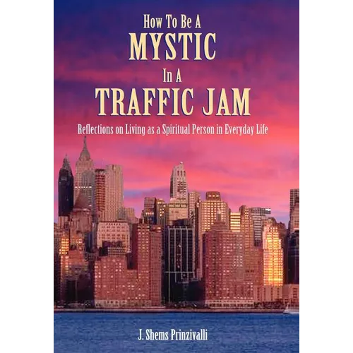 How to Be a Mystic in a Traffic Jam: Reflections on Living as a Spiritual Person in Everday Life - Hardcover