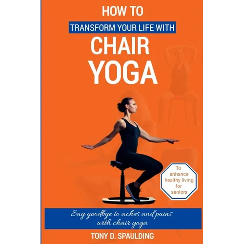 How to Transform Your Life with Chair Yoga: Say goodbye to aches and pains with chair yoga - Paperback