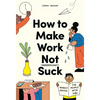 How to Make Work Not Suck: Honest Advice for People with Jobs - Paperback