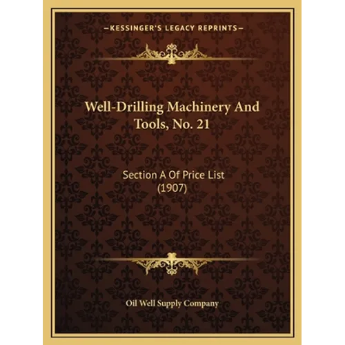 Well-Drilling Machinery And Tools, No. 21: Section A Of Price List (1907) - Paperback