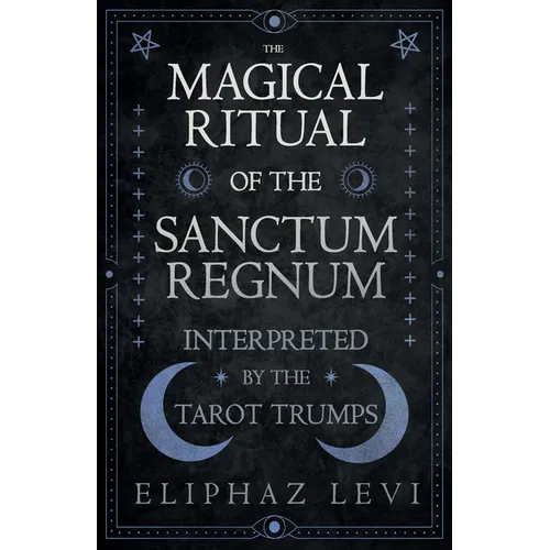 The Magical Ritual of the Sanctum Regnum - Interpreted by the Tarot Trumps - Paperback