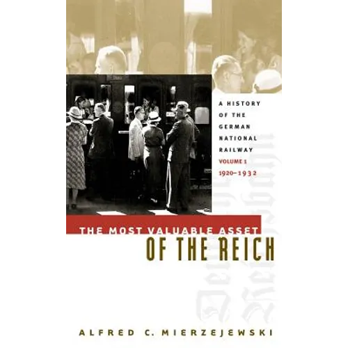 The Most Valuable Asset of the Reich: A History of the German National Railway, Volume 1, 1920-1932 - Paperback