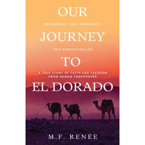 Our Journey to El Dorado: Two Women, Two Immigrants, Two Worlds Collide- A True Story of Faith and Freedom from Human Trafficking - Paperback