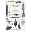 A Beginner's Guide to Ice Fishing - Tips for Setting Up and Getting Started on the Ice - Equipment Needed, Decoys Used, Best Lines to Use, Staying War - Paperback