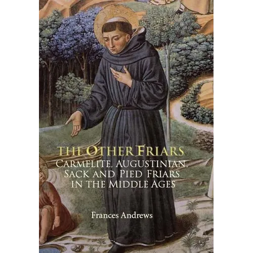 The Other Friars: The Carmelite, Augustinian, Sack and Pied Friars in the Middle Ages - Paperback