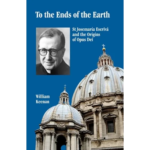 To the Ends of the Earth: St Josemaria Escriva and the Origins of Opus Dei - Paperback