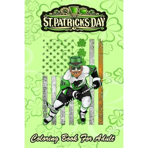 St Patricks Day Coloring Book For Adult: Irish American Flag Lucky Hockey - An Adult Coloring Books St Patrick for Kids, Adults with Beautiful Irish S - Paperback