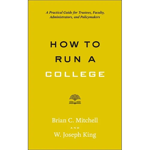 How to Run a College: A Practical Guide for Trustees, Faculty, Administrators, and Policymakers - Paperback