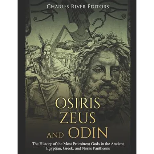 Osiris, Zeus, and Odin: The History of the Most Prominent Gods in the Ancient Egyptian, Greek, and Norse Pantheons - Paperback