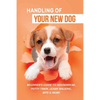 Handling Of Your New Dog: Beginner's Guide To Housebreak, Potty Train, Leash Walking, Bite & More: What Kind The Breed Of Dogs There Is - Paperback