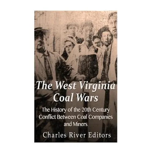 The West Virginia Coal Wars: The History of the 20th Century Conflict Between Coal Companies and Miners - Paperback