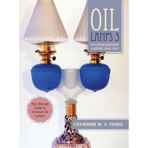 Oil Lamps 3: Victorian Kerosene Lighting 1860-1900 - Hardcover