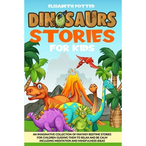 Dinosaur Stories for Kids: An Imaginative Collection of Fantasy Bedtime Stories for Children Guiding Them to Relax and Be Calm Including Meditati - Paperback