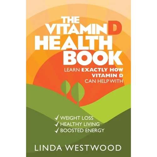 The Vitamin D Health Book (3rd Edition): Learn Exactly How Vitamin D Can Help With Weight Loss, Healthy Living & Boosted Energy! - Paperback