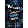 Uncovered: How the Media Got Cozy with Power, Abandoned Its Principles, and Lost the People - Paperback