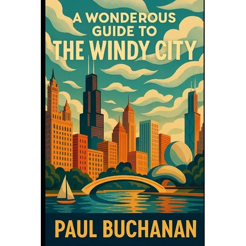 A Wonderous Guide to the Windy City: A weird and wild walk through Chicago - Paperback