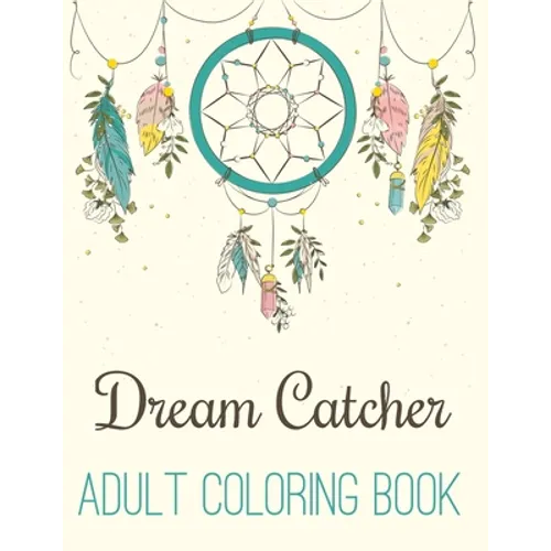 Dream Catcher Adult Coloring Book: A Fantastic Coloring Book of 50 unique Beautiful Detailed Dream Catchers with Stress Relieving - Paperback