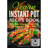 Vegan Instant Pot Recipe Book: Delicious Vegan Instant Pot Recipes for Living Well - Paperback