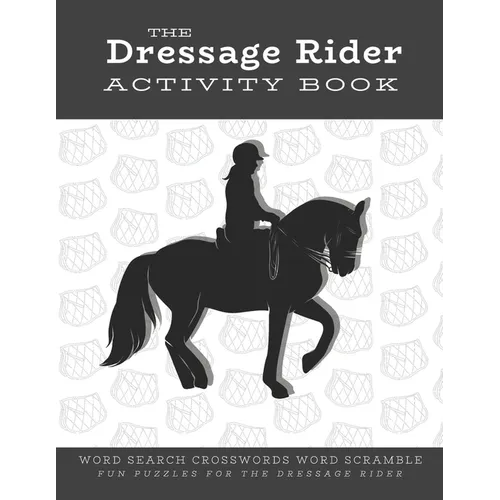 The Dressage Rider Activity Book: Word Search Crosswords Word Scramble Fun Puzzles for the Dressage Rider Horse Show Gift for Relaxation and Stress Re - Paperback