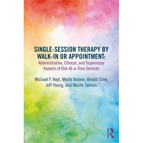 Single-Session Therapy by Walk-In or Appointment: Administrative, Clinical, and Supervisory Aspects of One-At-A-Time Services - Paperback