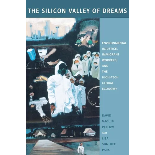 The Silicon Valley of Dreams: Environmental Injustice, Immigrant Workers, and the High-Tech Global Economy - Paperback