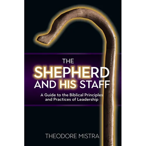 The Shepherd and His Staff: A Guide to the Biblical Principles and Practices of Leadership - Paperback