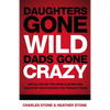 Daughters Gone Wild, Dads Gone Crazy: Battle-Tested Tips from a Father and Daughter Who Survived the Teenage Years - Paperback