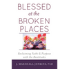 Blessed at the Broken Places: Reclaiming Faith and Purpose with the Beatitudes - Paperback