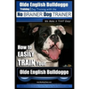 Olde English Bulldogge Training Dog Training with the No BRAINER Dog TRAINER We Make it THAT Easy!: How to EASILY TRAIN Your Olde English Bulldogge - Paperback