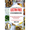 Lectin Free Cookbook: How to Kick-start the Lectin-free Diet and Potential Risks (Want to Have a Healthy Diet by Choosing a Safe Food ?) - Paperback