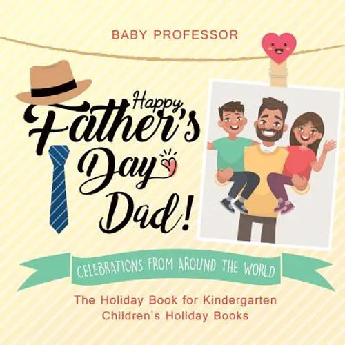 Happy Father's Day, Dad! Celebrations from around the World - The Holiday Book for Kindergarten Children's Holiday Books - Paperback