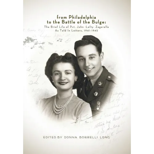 From Philadelphia to the Battle of the Bulge: The Brief LIfe of Pvt. John "Lefty" Zagarella, As Told In Letters, 1941-1945 - Paperback