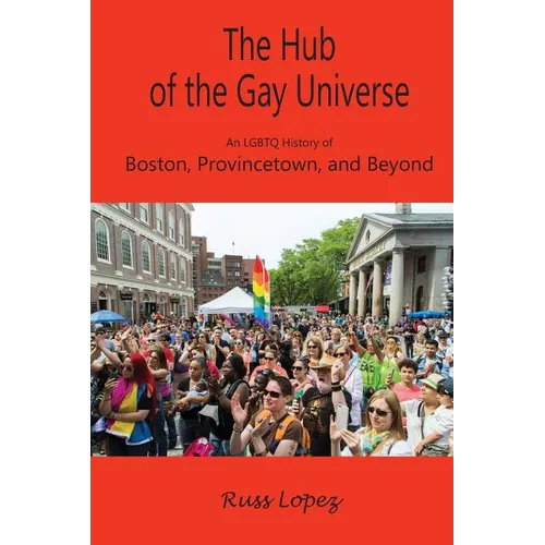 The Hub of the Gay Universe: An LGBTQ History of Boston, Provincetown, and Beyond - Paperback