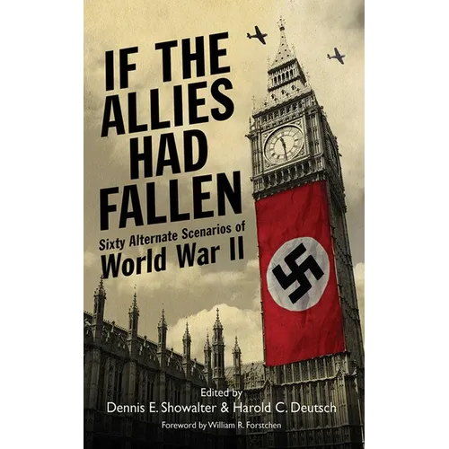 If the Allies Had Fallen: Sixty Alternate Scenarios of World War II - Paperback