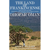 The Land of Frankincense: The guide to the History, Locations and UNESCO Sites of Frankincense in Dhofar Oman - Paperback