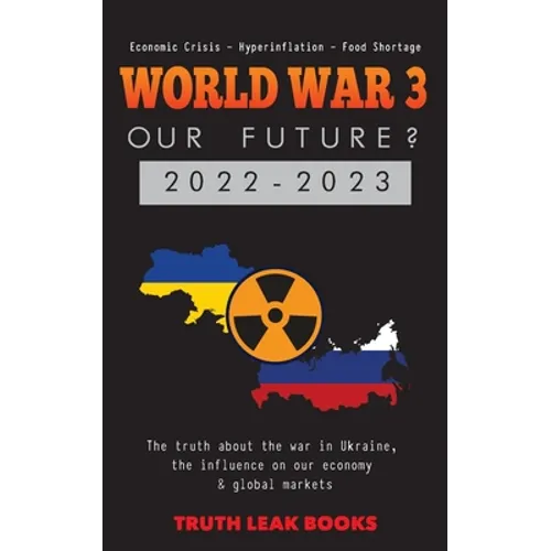 WORLD WAR 3 - Our Future? 2022-2023: The truth about the war in Ukraine, the influence on our economy & global markets - Economic Crisis - Hyperinflat - Paperback