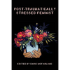 Post-Traumatically Stressed Feminist: Survivors Reclaiming Their Truths - Paperback