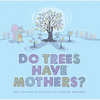 Do Trees Have Mothers? - Hardcover