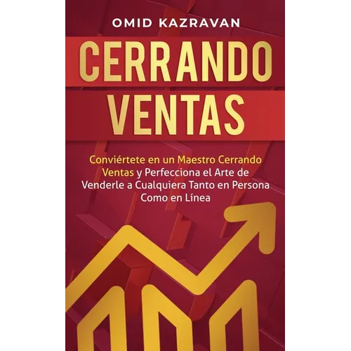Cerrando Ventas: Conviértete en un Maestro Cerrando Ventas y Perfecciona el Arte de Venderla a Cualquiera Tanto en Persona Como en Línea - Paperback