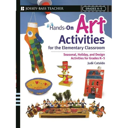 Hands-On Art Activities for the Elementary Classroom: Seasonal, Holiday, and Design Activities for Grades K-5 - Paperback