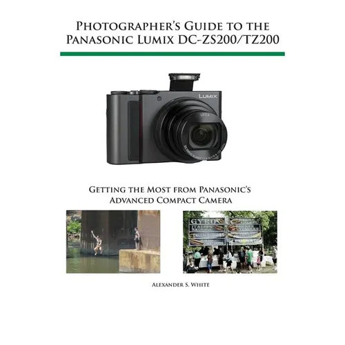 Photographer's Guide to the Panasonic Lumix DC-ZS200/TZ200: Getting the Most from Panasonic's Advanced Compact Camera - Paperback